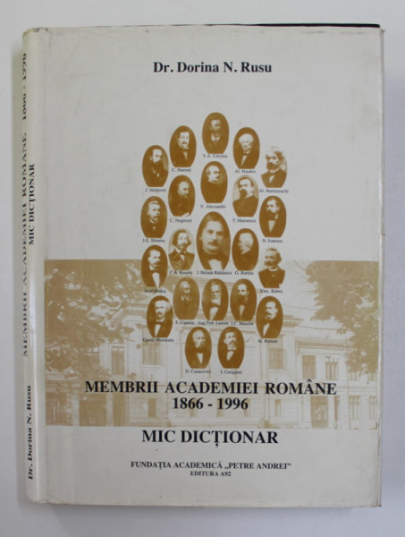 MEMBRII ACADEMIEI ROMANE 1866-1996 , DICTIONAR de DORINA N. RUSU , Bucuresti 1999