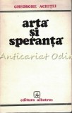 Cumpara ieftin Arta Si Speranta - Gheorghe Achitei - Tiraj: 3600 Exemplare