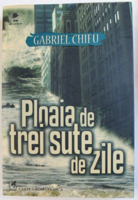 PLOAIA DE TREI SUTE DE ZILE de GABRIEL CHIFU , 2017 *PREZINTA SUBLINIERI IN TEXT foto