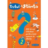 Testul de stiinta. 200 de noi intrebari pentru micii oameni de stiinta. Nr. 2/Spallacci Giacomo