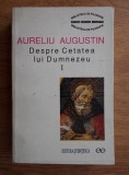 AURELIU AUGUSTIN - DESPRE CETATEA LUI DUMNEZEU I (CĂRȚILE I - X) EDITURA ȘTIINȚIFICĂ 1998