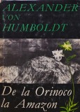 De la Orinoco la Amazon Alexander Von Humboldt Carte 1968 Editura Stiintifica Coperta Cartonata 430 Pagini Istorie Geografie Biografii