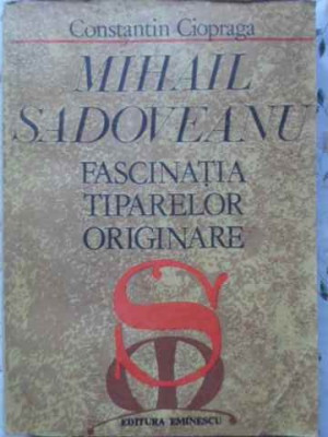 MIHAIL SADOVEANU, FASCINATIA TIPARELOR ORIGINARE-CONSTANTIN CIOPRAGA-267481 foto