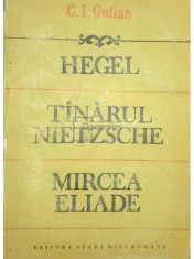 C. I. Gulian - Hegel. Tanarul Nietzsche. Mircea Eliade (dedicatie) (Editia: 1992)