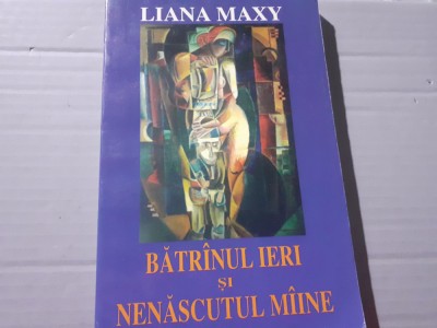 BATRANUL IERI SI NENASCUTUL MAINE - LIANA MAXY, ED INTEGRAL 1997, 190 PAG foto