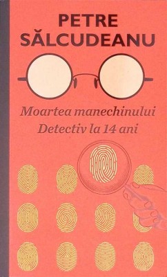MOARTEA MANECHINULUI. DETECTIV LA 14 ANI-PETRE SALCUDEANU-274450 foto