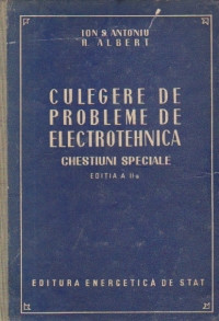 Ion S. Antoniu - Culegere de probleme de electrotehnica. Chestiuni speciale foto