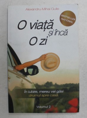 O VIATA SI INCA O ZI , VOLUMUL II de ALEXANDRU - MIHAI GULIE , 2018 foto