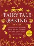 Fairytale Baking: Delicious Treats Inspired by Hansel &amp; Gretel, Snow White, and Other Classic Stories