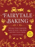Fairytale Baking: Delicious Treats Inspired by Hansel &amp; Gretel, Snow White, and Other Classic Stories