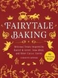 Fairytale Baking: Delicious Treats Inspired by Hansel &amp; Gretel, Snow White, and Other Classic Stories