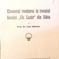 ELEMENTUL ROMANESC IN TRECUTUL LICEULUI "GH. LAZAR" DIN SIBIU de DR. IOAN STANCIU , 1938 DEDICATIE*