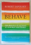 BEHAVE , THE BIOLOGY OF HUMANS AT OUR BEST AND WORST by ROBERT M. SAPOLSKY , 2017