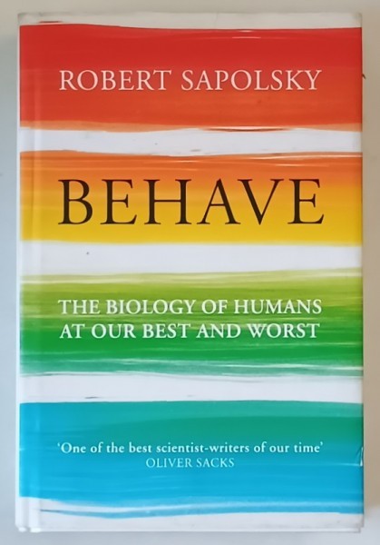 BEHAVE , THE BIOLOGY OF HUMANS AT OUR BEST AND WORST by ROBERT M. SAPOLSKY , 2017