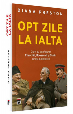 Opt zile la Ialta. Cum au configurat Churchill, Roosevelt si Stalin lumea postbelica - Diana Preston foto