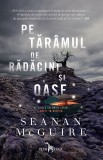 Pe tăr&acirc;mul de rădăcini și oase (seria Copii &icirc;n derivă, vol. 2) - Seanan Mcguire - Editura Corint