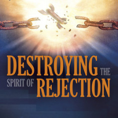 Destroying the Spirit of Rejection: Receive Love and Acceptance and Find Healing