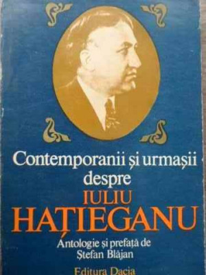 Contemporanii Si Urmasii Despre Iuliu Hatieganu - Antologie Si Prefata De Stefan Blajan ,525092 foto