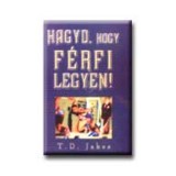 Hagyd, hogy f&eacute;rfi legyen! - T.D. Jakes