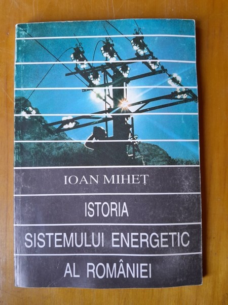 Istoria sistemului energetic al Romaniei - Ioan Mihet