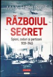 RAZBOIUL SECRET. SPIONI, CODURI SI PARTIZANI 1939-1945-MAX HASTINGS-357706