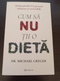 Cumpara ieftin Cum sa nu tii o dieta - Michael Greger