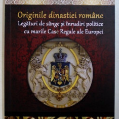 ORIGINILE DINASTIEI ROMANE - LEGATURI DE SANGE SI INRUDIRI POLITICE CU MARILE CASE REGALE ALE EUROPEI de DAN - SILVIU BOERESCU , 2018