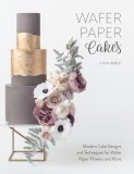 Wafer Paper Cakes: Easy Cake Decorating Techniques for Edible Paper Flowers, Bows, Backgrounds and More