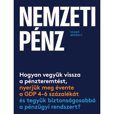 Nemzeti p&amp;eacute;nz - Hogyan vegy&amp;uuml;k vissza a p&amp;eacute;nzteremt&amp;eacute;st, nyerj&amp;uuml;k meg &amp;eacute;vente a GDP 4-6 sz&amp;aacute;zal&amp;eacute;k&amp;aacute;t &amp;eacute;s tegy&amp;uuml;k biztons&amp;aacute;gosabb&amp;aacute; a p&amp;eacute;nz&amp;uuml;gyi rendszert? - Szab&amp;oacute; G foto