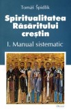 Spiritualitatea Rasaritului crestin, vol. I. Manual sistematic - Tomas Spidlik