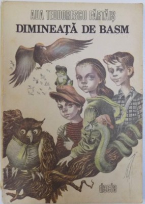 DIMINEATA DE BASM de ADA TEODORESCU FARTAIS , coperta si ilustratiile de DRAGOS PATRASCU , 1989 foto