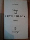 VIATA LUI LUCIAN BLAGA VOL. I de ION BALU , Bucuresti 1995