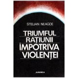 Stelian Neagoe - Triumful ratiunii impotriva violentei - 101867