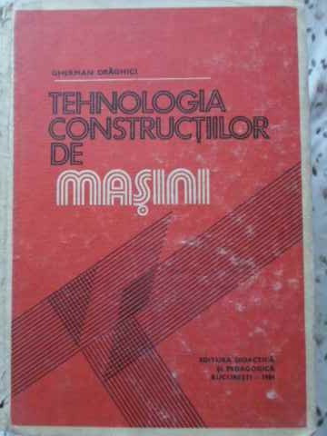 TEHNOLOGIA CONSTRUCTIILOR DE MASINI-GHERMAN DRAGHICI