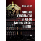 Programul de masuri active al KGB-GRU impotriva Romaniei (1964-1989) - Mircea Stan