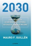 2030: Cum vor afecta si vor remodela viitorul actualele tendinte majore - Ruxandra Vasilescu, Mauro Guillen