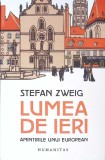 LUMEA DE IERI. AMINTIRI UNUI EUROPEAN-STEFAN ZWEIG-270196