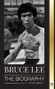 Bruce Lee: The Biography of a Dragon Martial Artist and Philosopher; his Striking Thoughts and Be Water, My Friend Teachings