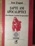 Sapte Ani Apocaliptici - Ion Tugui, Cartea Romaneasca, 1992, Crestinism, Religioase, Gnosis, Romana, Necartonata