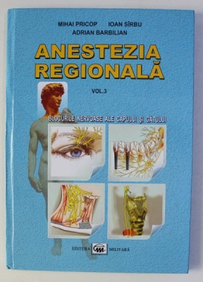 ANESTEZIA REGIONALA , VOLUMUL III - BLOCURILE NERVOASE ALE CAPULUI SI GATULUI de MIHAI PRICOP ...ADRIAN BARBILIAN , 2008 foto