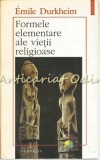 Formele Elementare Ale Vietii Religioase - Emile Durkheim - Polirom - Filosofie - Sociologie - 1995