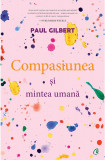 Compasiunea si mintea umana | Paul Gilbert, Curtea Veche Publishing
