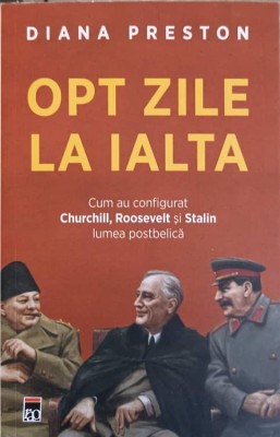 OPT ZILE LA IALTA. CUM AU CONFIGURAT CHURCHILL, ROOSEVELT SI STALIN LUMEA POSTBELICA-DIANA PRESTON-243931 foto