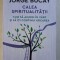 CALEA SPIRITUALITATII - CUM SA AJUNGI IN VARF SI SA ITI CONTINUI URCAREA de JORGE BUCAY , 2018