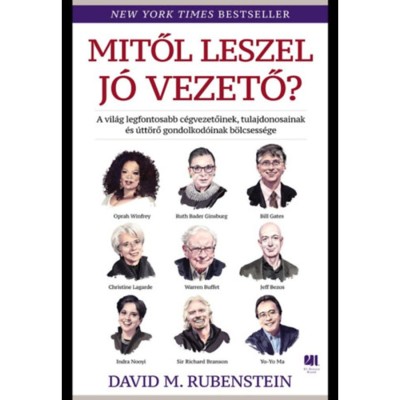 Mitől leszel j&amp;oacute; vezető? - A vil&amp;aacute;g legfontosabb c&amp;eacute;gvezetőinek, tulajdonosainak &amp;eacute;s &amp;uacute;tt&amp;ouml;rő gondolkod&amp;oacute;inak b&amp;ouml;lcsess&amp;eacute;ge - David M. Rubenstein foto