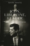 Icon, Libertine, Leader: The Life and Presidency of John F. Kennedy