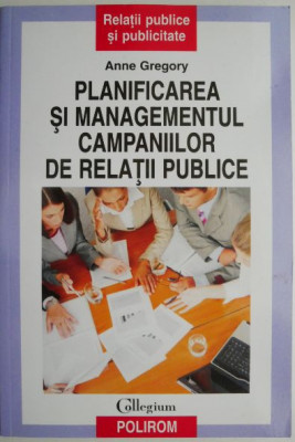 Planificarea si managementul campaniilor de relatii publice &amp;ndash; Anne Gregory foto