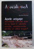 APELE UCIGASE - DEZASTRELE NATURALE CARE NE -AU LOVIT IN ULTIMELE SECOLE , AVERTISMENTE PENTRU UN VIITOR TRAGIC de DAN SILVIU - BOERESCU , 2018