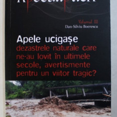 APELE UCIGASE - DEZASTRELE NATURALE CARE NE -AU LOVIT IN ULTIMELE SECOLE , AVERTISMENTE PENTRU UN VIITOR TRAGIC de DAN SILVIU - BOERESCU , 2018