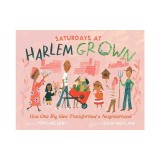 Saturdays at Harlem Grown: How One Big Idea Transformed a Neighborhood